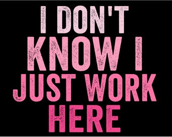 I Don’t Know I Just Work Here PNG | Funny Work Quote Design | Sublimation PNG | Printable Digital Download