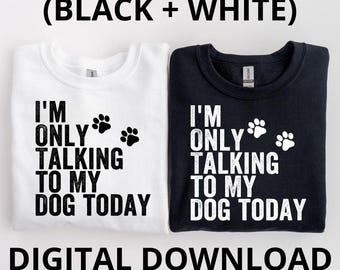 I'm Only Talking to My Dog Today PNG | Funny Dog Sublimation Design | Sarcastic Pet Lover Shirt Digital File | Introvert Quote Printable