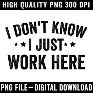 Je ne sais pas, je travaille ici PNG | Conception drôle de citation de travail | Sublimation PNG | Téléchargement numérique imprimable