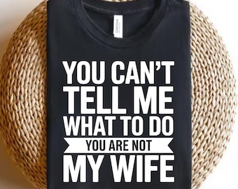 You Can't Tell Me What To Do You Are Not My Wife PNG | Funny Husband Sublimation | Sarcastic Man Shirt Design | Digital Download