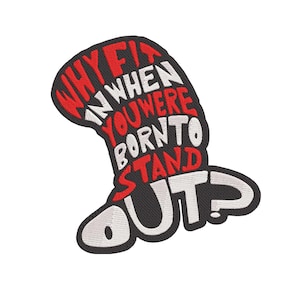 May include: Embroidered patch in a hat shape with the text "WHY FIT IN WHEN YOU WERE BORN TO STAND OUT?" in red and white on a black background. The patch has a white border and a question mark at the end of the text.