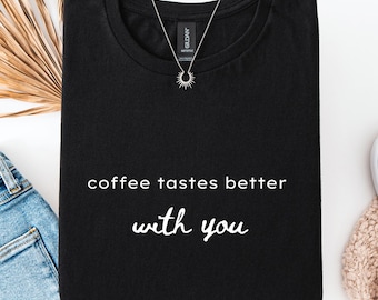 Coffee Tastes Better With You Shirt: Couples Cozy Graphic Tee