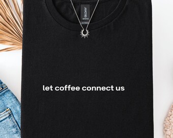 Minimalist Coffee Quote Tee: Let Coffee Connect Us