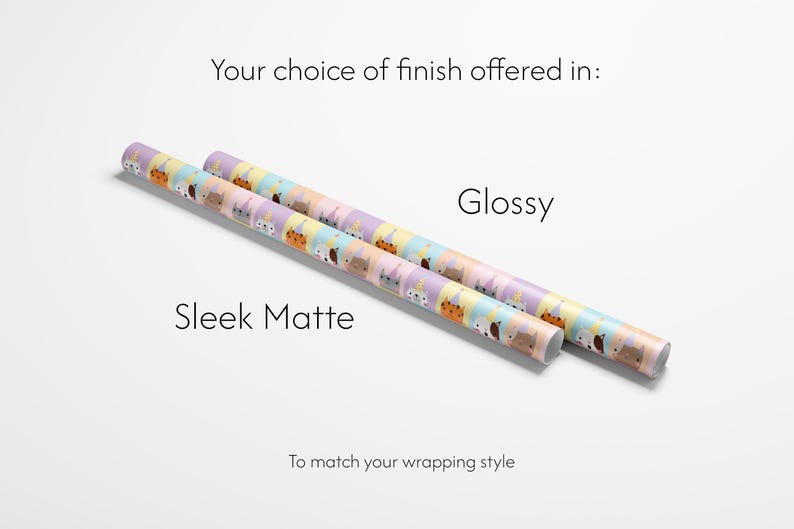 May include: Two rolls of wrapping paper with a repeating pattern of cartoon animals in pastel colours. The text on the image reads "Your choice of finish offered in: Sleek Matte, Glossy. To match your wrapping style."