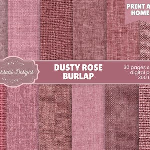 May include: A digital paper set featuring various shades of dusty rose burlap textures. The image includes the text "DUSTY ROSE BURLAP" and "PRINT AT HOME". The set includes 30 seamless digital papers at 300 DPI.