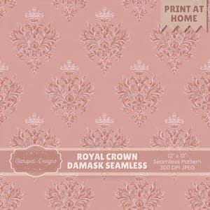 May include: A seamless pattern featuring a repeating design of ornate crowns and floral damask elements in shades of pink and rose. The text "ROYAL CROWN DAMASK SEAMLESS" is displayed. The image also includes the text "PRINT AT HOME" and "12" x 12" Seamless Pattern 300 DPI JPEG".