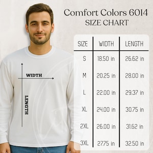 May include: A man wearing a white long-sleeve shirt stands next to a size chart for Comfort Colors 6014 shirts. The chart lists sizes S to 3XL with width and length measurements in inches. The text "WIDTH" and "LENGTH" are labeled with arrows.