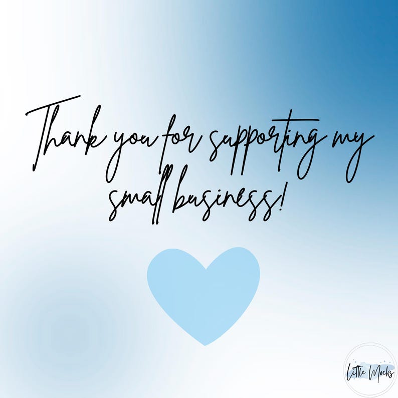 May include: A gradient blue background with the text "Thank you for supporting my small business!" in black script. A light blue heart is centered below the text. The Little Mocks logo is in the bottom right corner.
