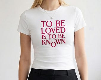 To Be Loved Is To Be Known Baby Tee, Trendy TShirt, Gift For Her, Funny Viral Quote Tee, Inspired Top, Aesthetic Baby Tee