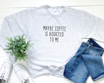 Coffee Addicted To Me Graphic Sweatshirt: Funny Mom Life Fleece