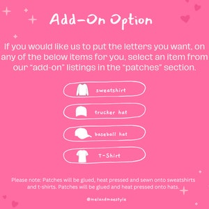 May include: Pink graphic with the text "Add-On Option" and a list of clothing items: sweatshirt, trucker hat, baseball hat, and T-shirt. The text below the list says "Please note: Patches will be glued, heat pressed and sewn onto sweatshirts and t-shirts. Patches will be glued and heat pressed onto hats." The text at the bottom of the graphic says "@melandmaestyle".