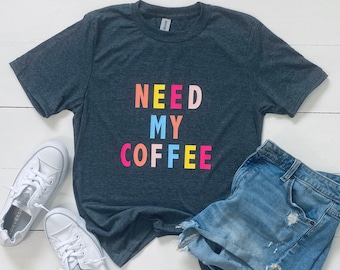 Need My Coffee Graphic Tee: Colorful Caffeine Lover Shirt