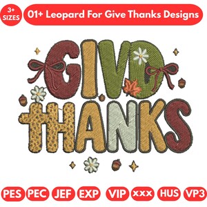May include: An embroidered design with the words "GIVE THANKS" in various colors and textures. The word "THANKS" has a leopard print pattern. The design includes fall-themed accents like leaves, flowers, and acorns. The text "01+ Leopard For Give Thanks Designs" is at the top.