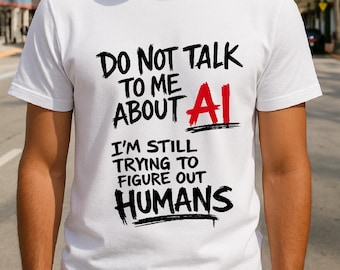 Do NOT Talk To Me About AI T-Shirt, Sarcastic Tech Humor Tee