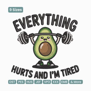 May include: An embroidery design featuring a cartoon avocado lifting a black barbell. The text reads EVERYTHING HURTS AND I'M TIRED. The avocado has a brown pit, green skin, and wears green sneakers. Includes labels for 9 Sizes and file formats.