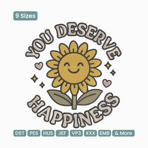 May include: An embroidered design featuring a smiling sunflower with the text "YOU DESERVE HAPPINESS". The design includes hearts and stars, with the text and image in shades of yellow, brown, and green. The image also includes the text "9 Sizes" and various file formats.