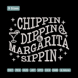 May include: Black background with white embroidered text that reads "CHIPPIN DIPPIN MARGARITA SIPPIN". The design includes a margarita glass, a lime slice, and starbursts. The image also includes the text "9 Sizes" and embroidery file formats.