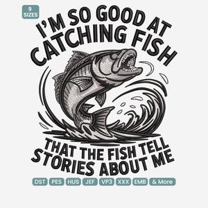 May include: Black and white embroidered design featuring a leaping fish with open mouth, surrounded by water waves. Text reads "I'M SO GOOD AT CATCHING FISH THAT THE FISH TELL STORIES ABOUT ME." Includes "9 SIZES" and file type abbreviations.