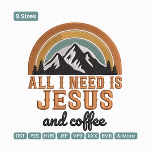 May include: An embroidered design featuring a mountain scene under a rainbow. The text reads "ALL I NEED IS JESUS and coffee." The design is available in 9 sizes and various file formats.