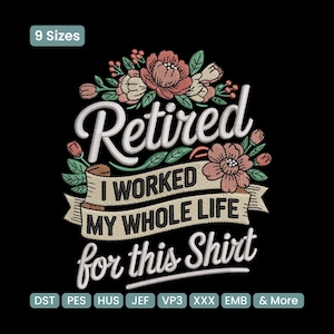 May include: Black graphic design with the text "Retired I WORKED MY WHOLE LIFE for this Shirt" in white script. The design includes floral elements in peach, pink, and green. The words "9 Sizes" are in the upper left corner.