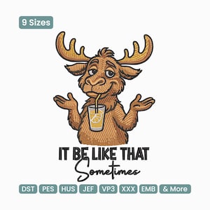 May include: Embroidered design featuring a cartoon moose with antlers, drinking from a glass of lemonade. The text "IT BE LIKE THAT Sometimes" is below the moose. The design is available in 9 sizes and various file formats.