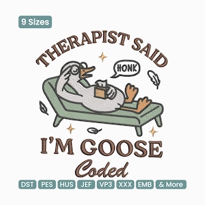May include: An embroidered design featuring a goose on a therapist's couch, holding tissues and wearing headphones. Text reads "THERAPIST SAID I'M GOOSE CODED" with a "HONK" speech bubble. Includes the text "9 Sizes" and embroidery file formats.