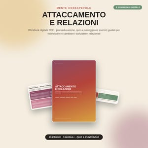 Può includere: Un workbook digitale in PDF intitolato Attaccamento e Relazioni con una copertina sfumata dal rosso all'arancione. Il documento include 29 pagine, 5 moduli e quiz a punteggio, mostrato insieme a due anteprime di pagine con testo e colori.