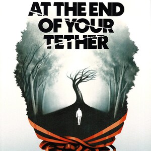 May include: A black and white illustration of a person walking through a forest with a single tree in the foreground. The text "AT THE END OF YOUR TETHER" is at the top of the image.