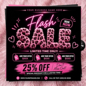May include: A square digital flyer with a black background featuring the neon pink text Flash SALE in a fuzzy leopard print texture. It includes placeholders for business name, offer details, 25% OFF, contact information, and a BOOK NOW button.