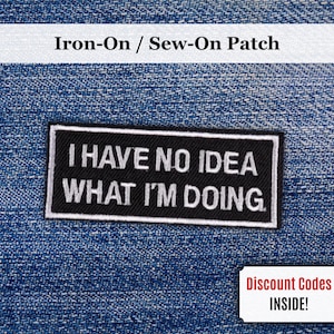 I Have No Idea What I&#39;m Doing Patch | Iron-On/Sew-On Funny Sarcastic Quote Embroidered Patch | Ironic Sarcasm Patch | Gift for Humor Lovers