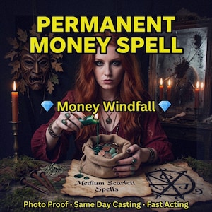 May include: An image with the text "PERMANENT MONEY SPELL" and "Money Windfall." A woman with red hair pours green liquid into a burlap sack filled with coins. The words "Medium Scarlett Spells" are below the sack.