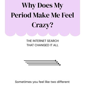 May include: A white background with text that reads "Why Does My Period Make Me Feel Crazy?" in black. The text is inside a light purple cloud shape. Below, it says "THE INTERNET SEARCH THAT CHANGED IT ALL". At the bottom, it says "Sometimes you feel like two different people...but you're not crazy."