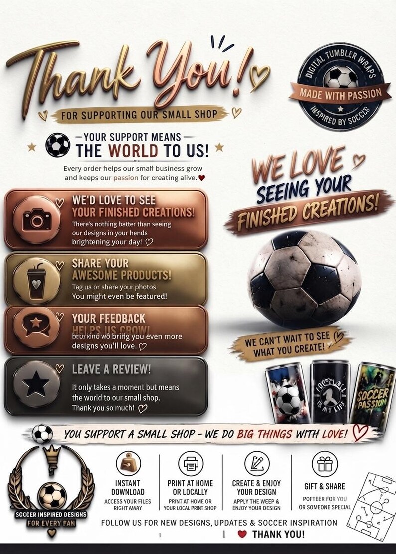 Puede incluir: Un folleto digital para envoltorios de vasos con tem&aacute;tica de f&uacute;tbol que incluye el texto Thank You, We Love Seeing Your Finished Creations y You Support A Small Shop. El dise&ntilde;o incluye un bal&oacute;n, botones met&aacute;licos e iconos de descarga.