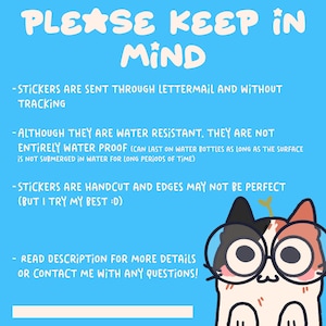 May include: A blue background with white text that reads "PLEASE KEEP IN MIND." The text lists details about stickers, including that they are sent through lettermail, water-resistant, and hand-cut. A cartoon cat wearing glasses is in the bottom right corner.