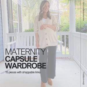 May include: A woman wearing a beige cardigan, white top, and dark pants. The image displays a maternity capsule wardrobe with the text "MATERNITY CAPSULE WARDROBE" and "15 pieces with shoppable links". The website address is visible.