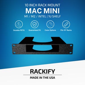May include: A black 10-inch rack mount shelf for Mac Mini M1, M2, and Intel models. The text reads 10 INCH RACK MOUNT MAC MINI M1 / M2 / INTEL | 1U SHELF, Durable PETG, Guaranteed Fit, Color Options, Fits 10" Racks, RACKIFY, MADE IN THE USA.