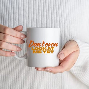 Don&#39;t Even Look at Me Yet Mug  | Funny Coffee Cup for Office Humour, Coworkers, Friends and Morning People, gift idea