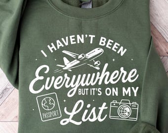 World Traveler Sweatshirt, Adventure Sweater, I Haven't Been Everywhere But It's On My List Tee, Gift For Traveler, Vacation Outfit