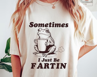 Sometimes I Just Be Fartin Shirt, Funny Frog Sweatshirt, Unhinged Tshirt, Weirdcore Frog Tee, Gag Humor Gift, Funny Meme Hoodie, Quirky Tee