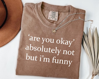Comfort Colors® Are You Okay Shirt, lustiges Humor Tshirt, lustiges Zitat T-Shirt, sarkastisches Sweatshirt, trendiges Shirt für Frauen, Mental Humor Geschenk