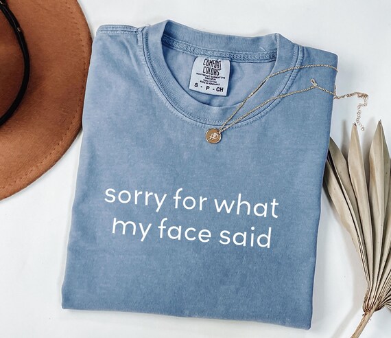 Comfort Colors® Sorry For What My Face Said Graphic Tshirt, Funny Mood Tee, Sarcastic Resting Face Shirt, Humorous Gift For Her, Sarcasm Tee