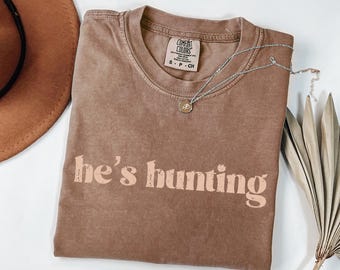 Comfort Colors® He’s Hunting Shirt, Hunting Season Tshirt, Deer Hunting Season Tee, Funny Hunter Wife Sweatshirt, Gift For Hunter Lover