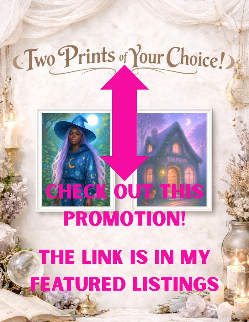 May include: An image promoting a special offer. It features two framed art prints, one with a witch and the other with a library. The text reads "Two Prints of Your Choice!" and "CHECK OUT THIS PROMOTION!" with a pink arrow. The text "THE LINK IS IN MY FEATURED LISTINGS" is also present.