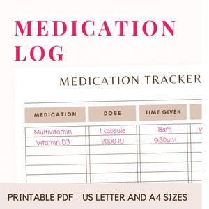May include: A printable medication log with the title "MEDICATION LOG" in pink. The log includes sections for medication, dose, and time given. The example entries are Multivitamin and Vitamin D3. The text "PRINTABLE PDF US LETTER AND A4 SIZES" is at the bottom.