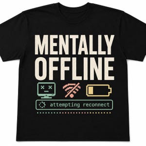 Pode incluir: Camiseta preta com a frase "MENTALLY OFFLINE" em letras brancas. Abaixo, gráficos pixelados de um computador, um sinal wi-fi e uma bateria. A frase "attempting reconnect" também é exibida.