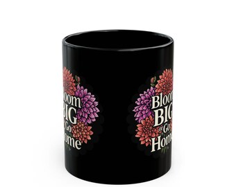 Bloom Big or Go Home Black Mug (11oz, 15oz)