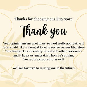 May include: A digital graphic with a cream-colored background and decorative leaf accents. The text reads "Thanks for choosing our Etsy store" and "Thank you" in a cursive font. Additional text encourages customers to leave a review.