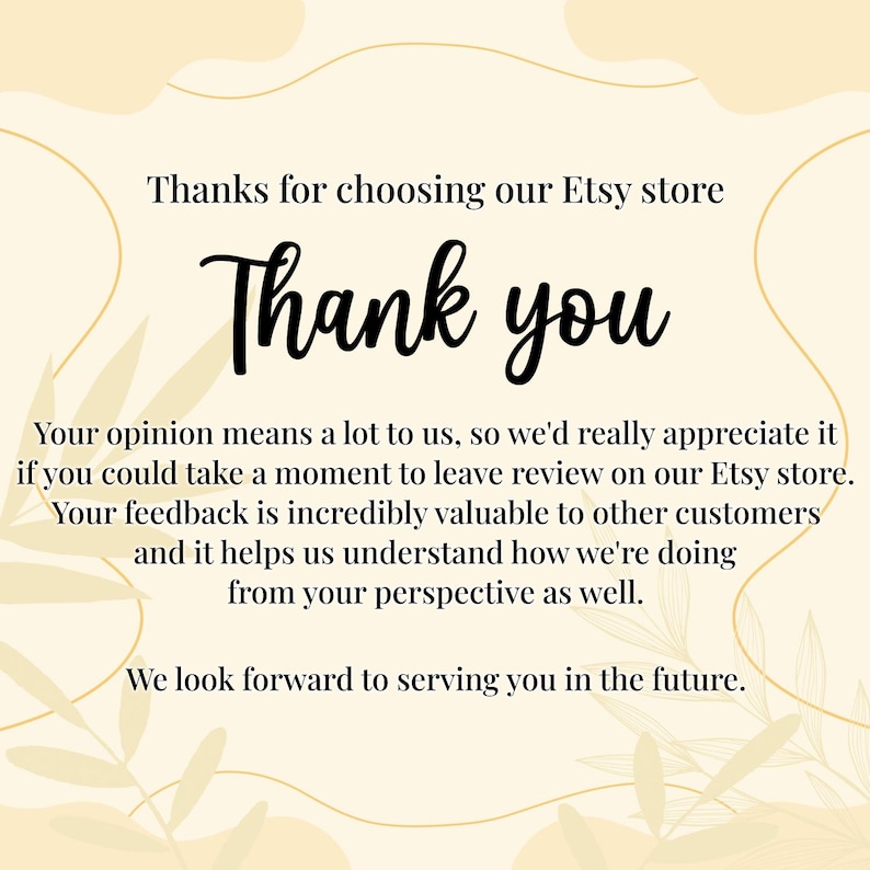 May include: A digital graphic with a cream-colored background and decorative leaf accents. The text reads "Thanks for choosing our Etsy store" and "Thank you" in a cursive font. Additional text encourages customers to leave a review.
