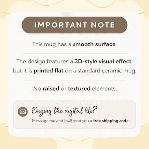 May include: A cream-colored graphic with the text "IMPORTANT NOTE" at the top. The text below states the mug has a smooth surface and a 3D-style visual effect, but is printed flat. It also says "Buying the digital file?"