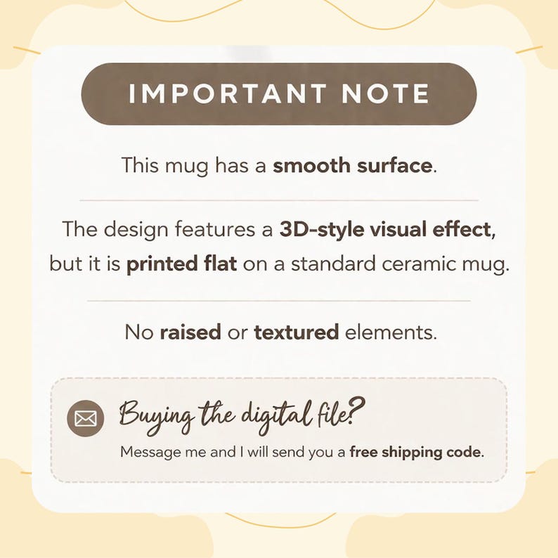 May include: A cream-colored graphic with the text "IMPORTANT NOTE" at the top. The text below states the mug has a smooth surface and a 3D-style visual effect, but is printed flat. It also says "Buying the digital file?"